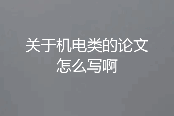 关于机电类的论文怎么写啊