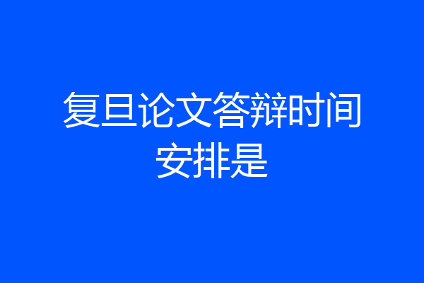 复旦论文答辩时间安排是