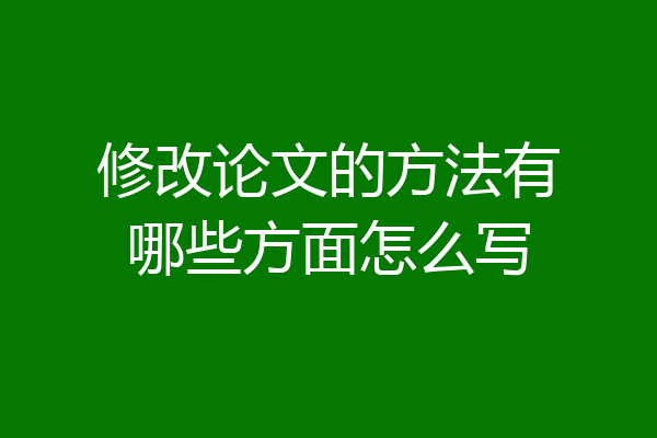 修改论文的方法有哪些方面怎么写