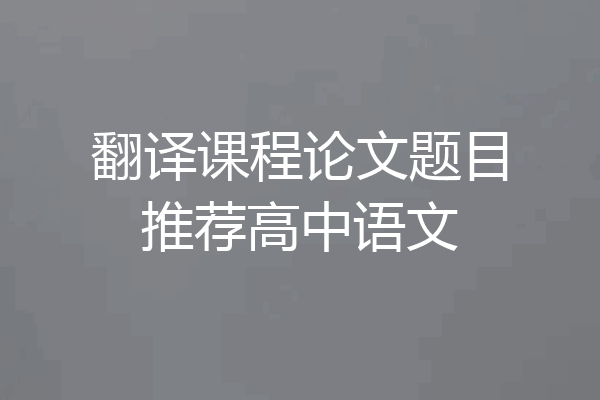 翻译课程论文题目推荐高中语文