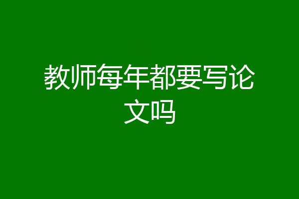 教师每年都要写论文吗