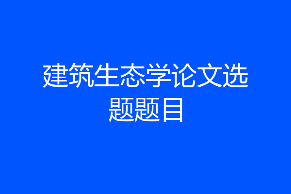 建筑生态学论文选题题目