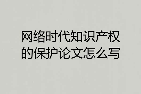 网络时代知识产权的保护论文怎么写