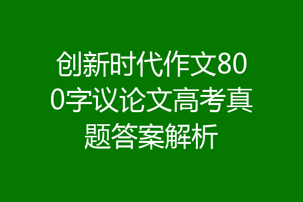 创新时代作文800字议论文高考真题答案解析