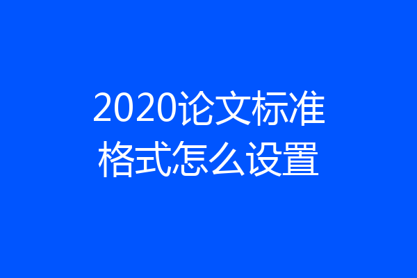 2020论文标准格式怎么设置