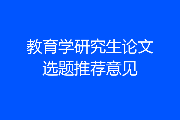 教育学研究生论文选题推荐意见
