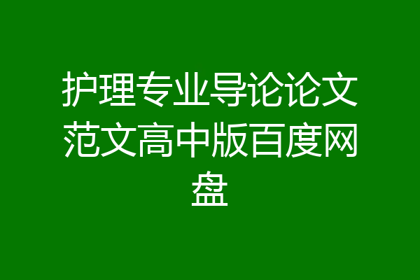 护理专业导论论文范文高中版百度网盘