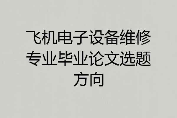 飞机电子设备维修专业毕业论文选题方向