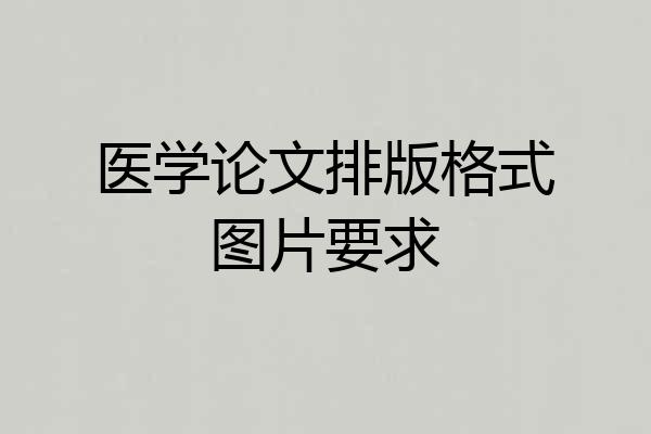 医学论文排版格式图片要求