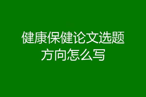 健康保健论文选题方向怎么写