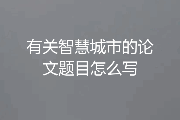 有关智慧城市的论文题目怎么写