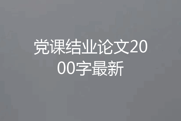 党课结业论文2000字最新