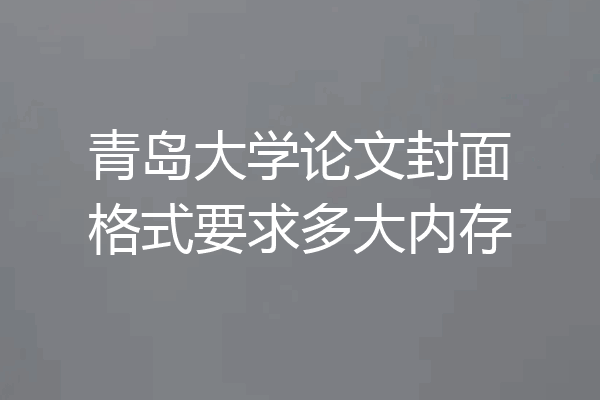 青岛大学论文封面格式要求多大内存