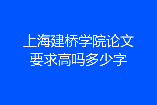 上海建桥学院论文要求高吗多少字