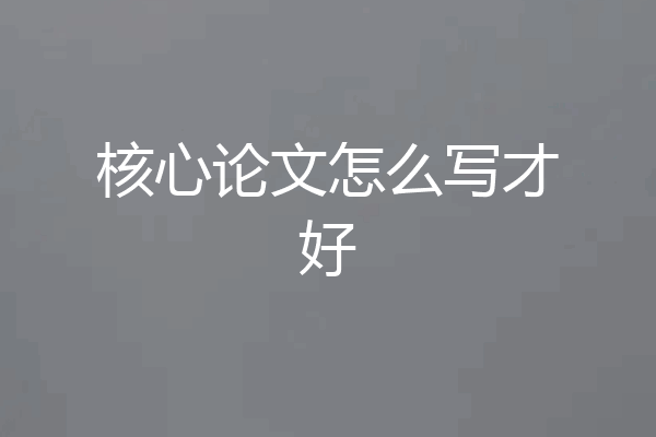 核心论文怎么写才好