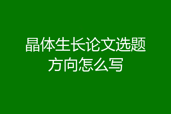晶体生长论文选题方向怎么写