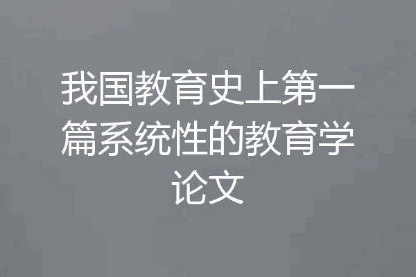 我国教育史上第一篇系统性的教育学论文