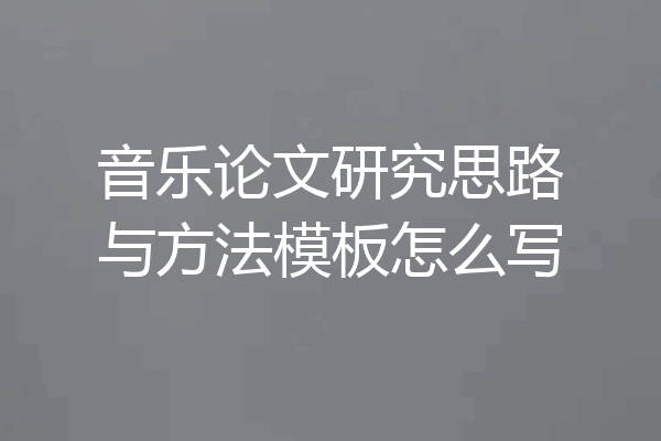音乐论文研究思路与方法模板怎么写