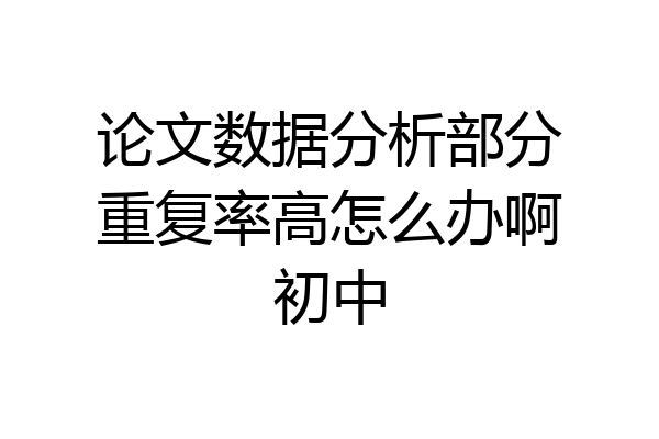 论文数据分析部分重复率高怎么办啊初中