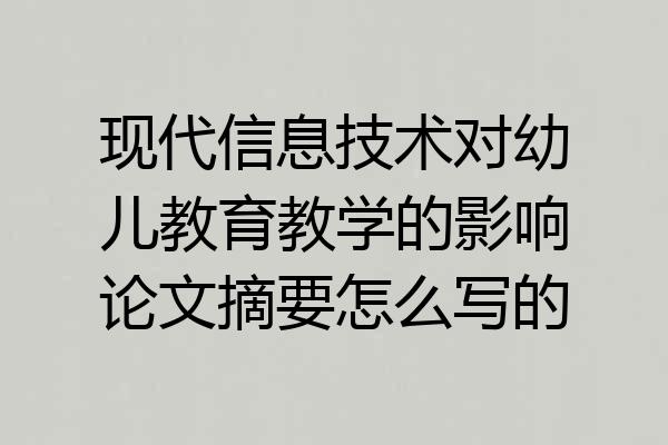 现代信息技术对幼儿教育教学的影响论文摘要怎么写的