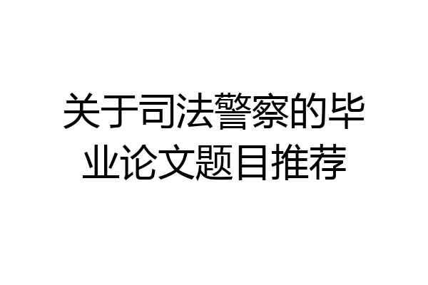 关于司法警察的毕业论文题目推荐