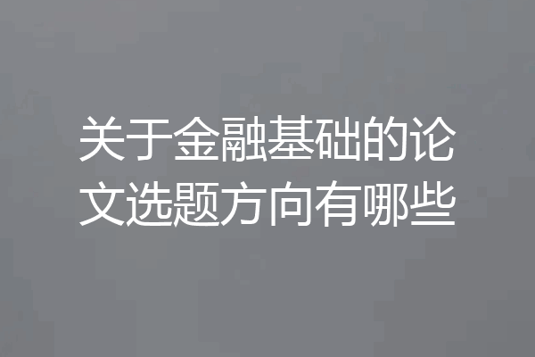 关于金融基础的论文选题方向有哪些
