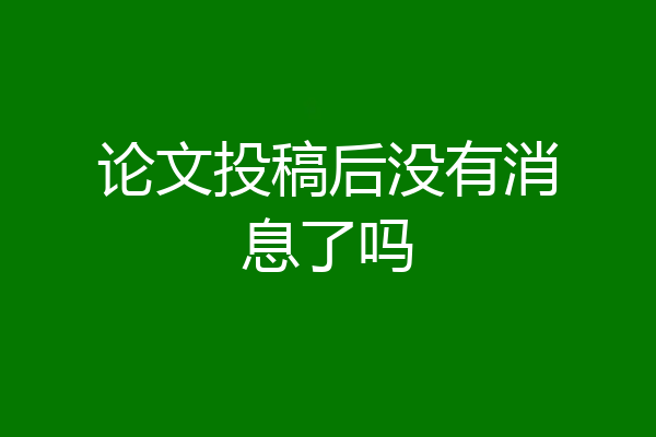 论文投稿后没有消息了吗