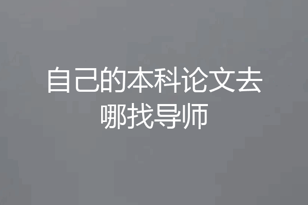 自己的本科论文去哪找导师
