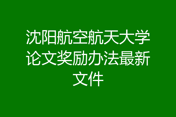 沈阳航空航天大学论文奖励办法最新文件
