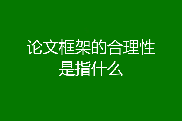 论文框架的合理性是指什么