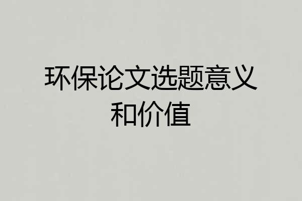 环保论文选题意义和价值