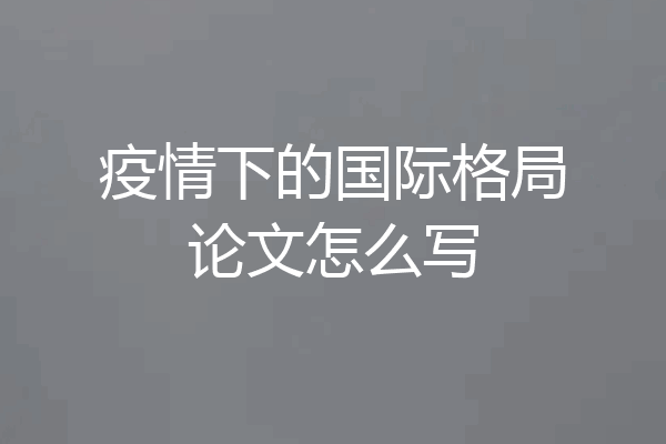 疫情下的国际格局论文怎么写