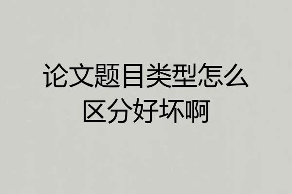 论文题目类型怎么区分好坏啊