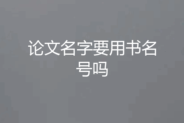 论文名字要用书名号吗