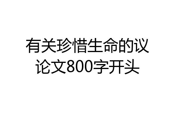有关珍惜生命的议论文800字开头