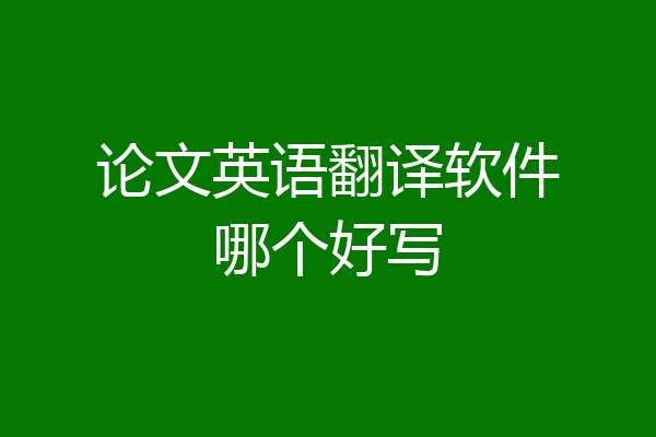 论文英语翻译软件哪个好写