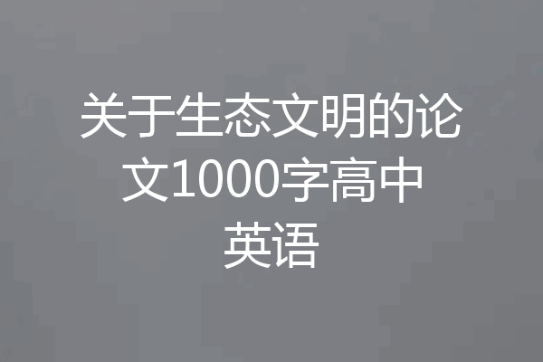 关于生态文明的论文1000字高中英语