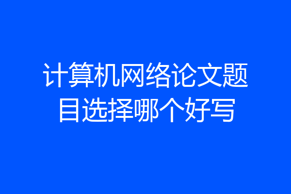 计算机网络论文题目选择哪个好写