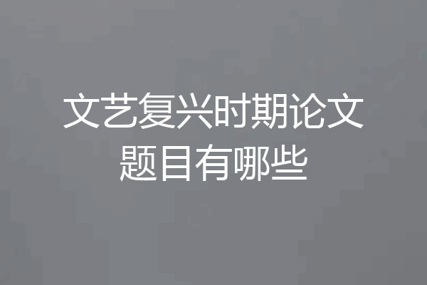 文艺复兴时期论文题目有哪些