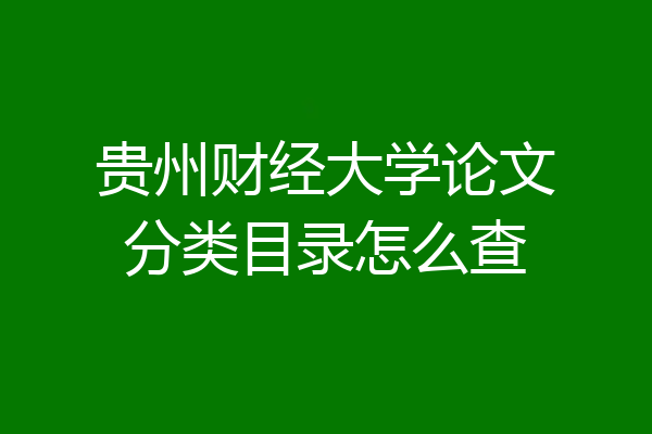 贵州财经大学论文分类目录怎么查