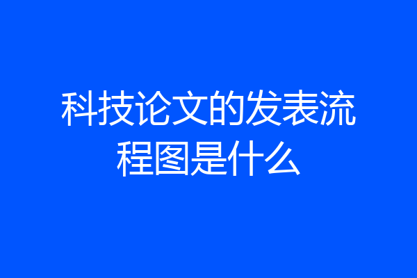 科技论文的发表流程图是什么