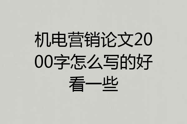 机电营销论文2000字怎么写的好看一些