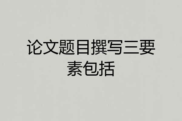 论文题目撰写三要素包括