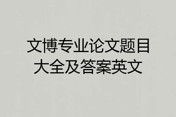 文博专业论文题目大全及答案英文