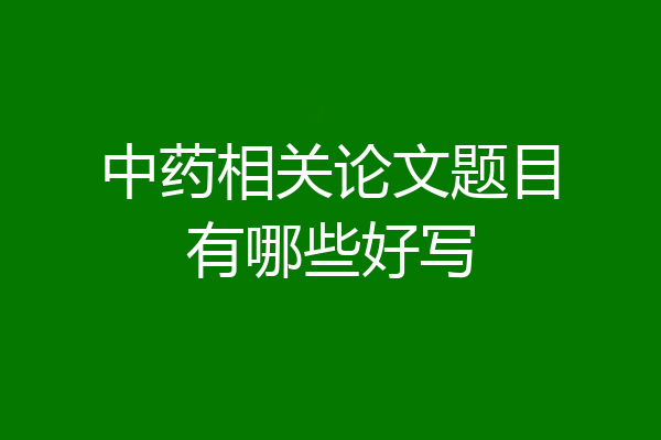 中药相关论文题目有哪些好写