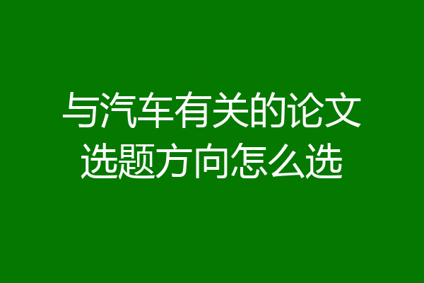与汽车有关的论文选题方向怎么选