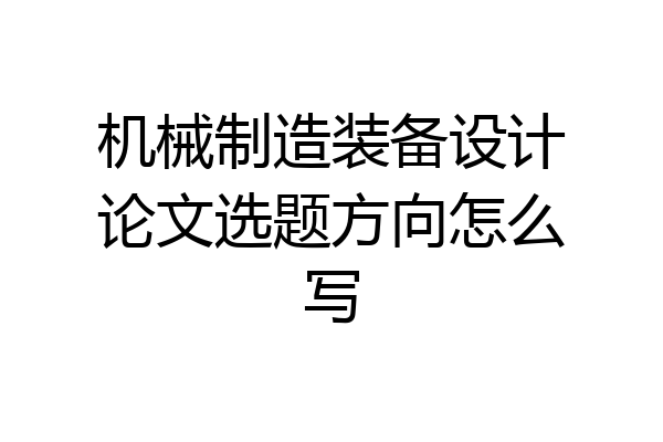 机械制造装备设计论文选题方向怎么写