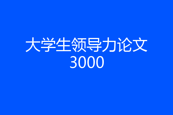 大学生领导力论文3000