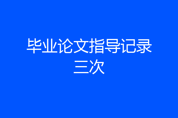 毕业论文指导记录三次