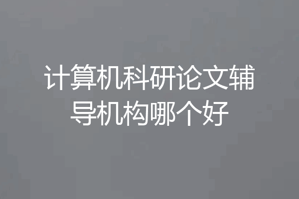 计算机科研论文辅导机构哪个好